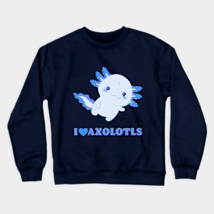 I Love Axolotls - Blue Design Crewneck Sweatshirt